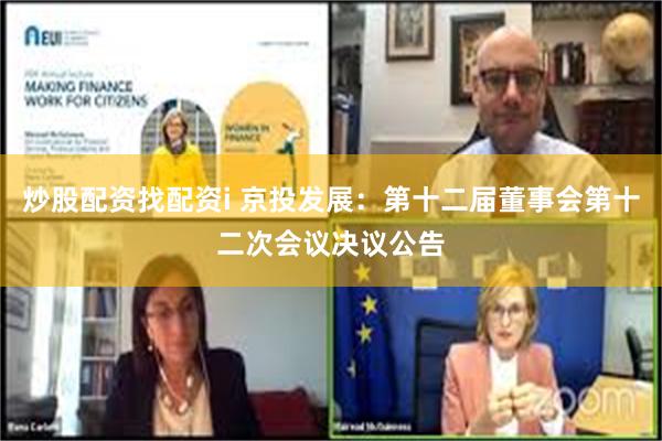 炒股配资找配资i 京投发展：第十二届董事会第十二次会议决议公告