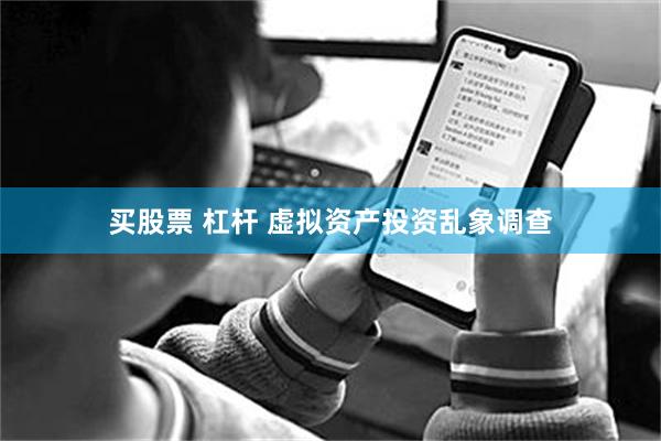 买股票 杠杆 虚拟资产投资乱象调查