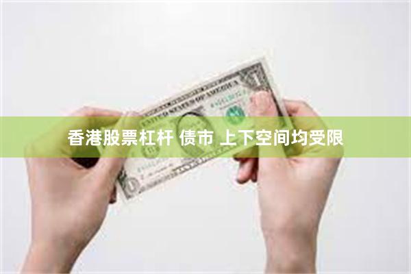 香港股票杠杆 债市 上下空间均受限