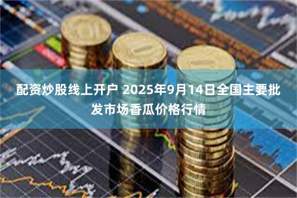 配资炒股线上开户 2025年9月14日全国主要批发市场香瓜价格行情