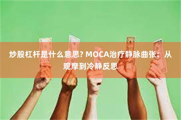 炒股杠杆是什么意思? MOCA治疗静脉曲张:从观摩到冷静反思