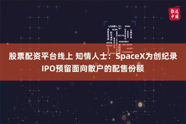 股票配资平台线上 知情人士：SpaceX为创纪录IPO预留面向散户的配售份额