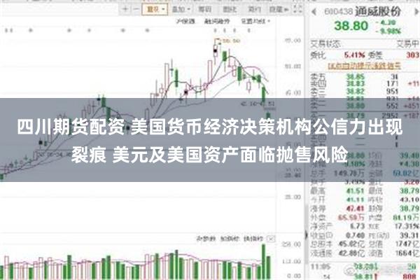 四川期货配资 美国货币经济决策机构公信力出现裂痕 美元及美国资产面临抛售风险