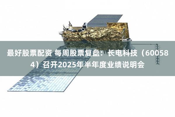 最好股票配资 每周股票复盘：长电科技（600584）召开2025年半年度业绩说明会
