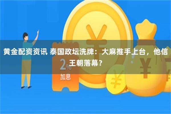 黄金配资资讯 泰国政坛洗牌：大麻推手上台，他信王朝落幕？