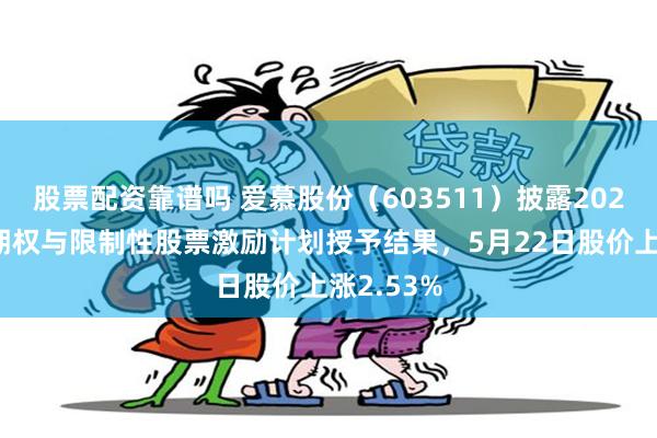 股票配资靠谱吗 爱慕股份（603511）披露2026年股票期权与限制性股票激励计划授予结果，5月22日股价上涨2.53%