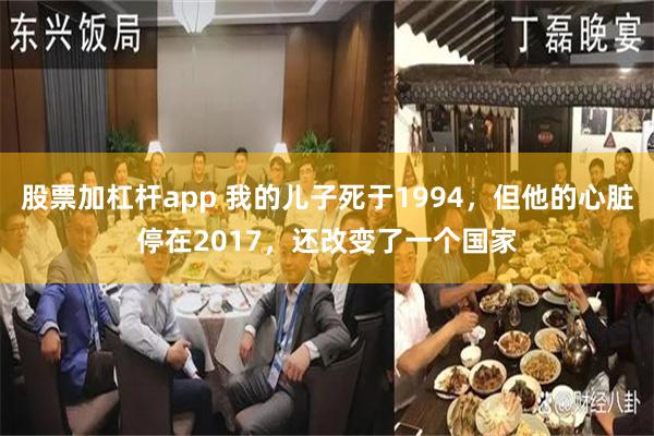 股票加杠杆app 我的儿子死于1994，但他的心脏停在2017，还改变了一个国家