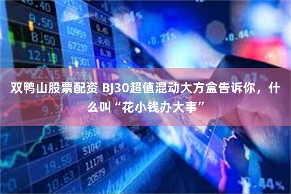 双鸭山股票配资 BJ30超值混动大方盒告诉你，什么叫“花小钱办大事”