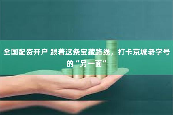 全国配资开户 跟着这条宝藏路线,打卡京城老字号的“另一面”