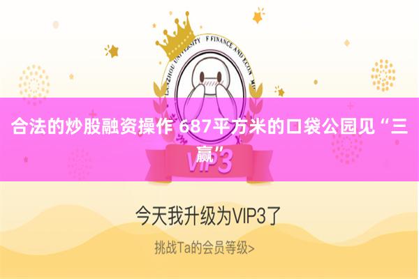 合法的炒股融资操作 687平方米的口袋公园见“三赢”