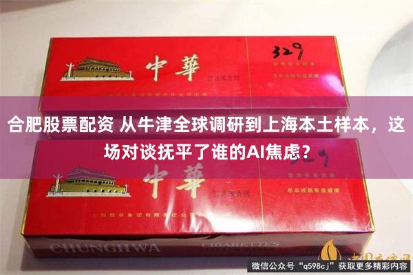 合肥股票配资 从牛津全球调研到上海本土样本，这场对谈抚平了谁的AI焦虑？