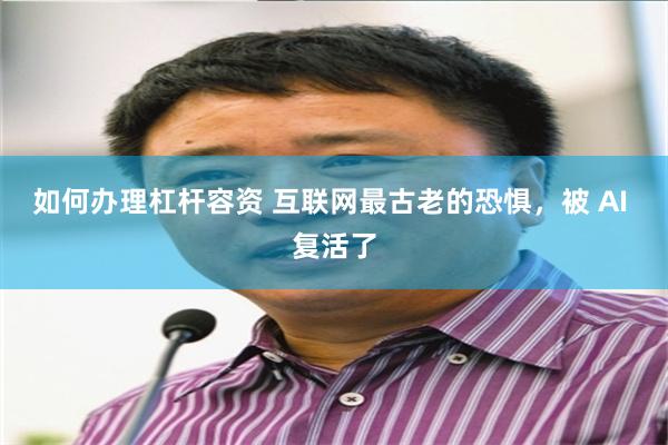 如何办理杠杆容资 互联网最古老的恐惧，被 AI 复活了
