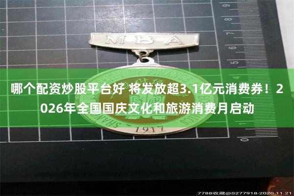 哪个配资炒股平台好 将发放超3.1亿元消费券!2026年全国国庆文化和旅游消费月启动